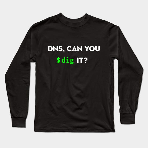 DNS, Can You Dig It? Long Sleeve T-Shirt by CHADDINGTONS